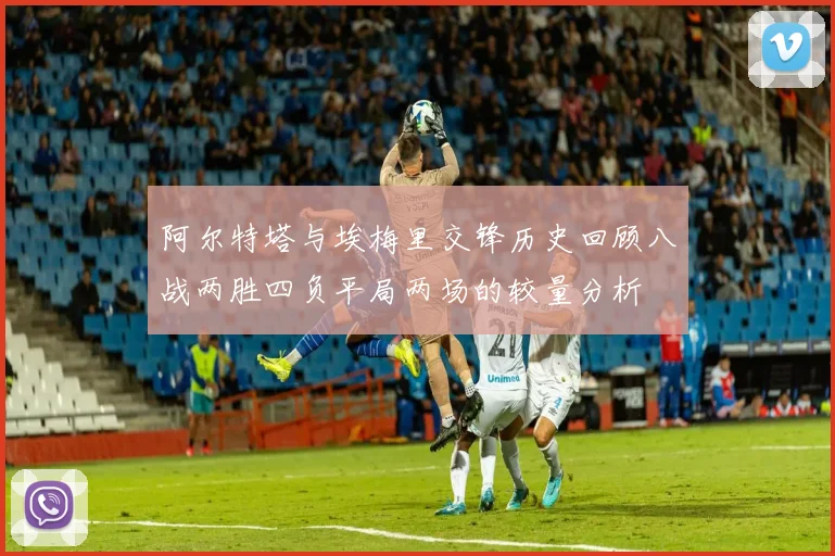 阿尔特塔与埃梅里交锋历史回顾八战两胜四负平局两场的较量分析