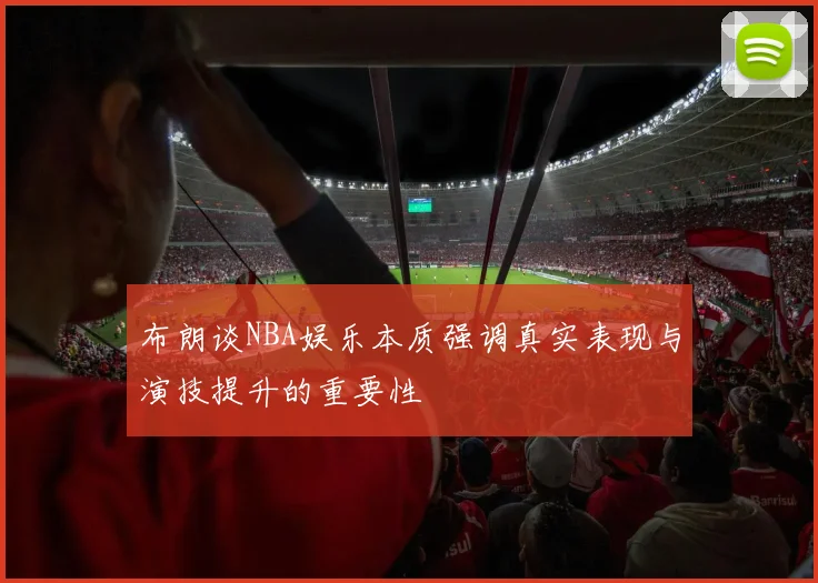 布朗谈NBA娱乐本质强调真实表现与演技提升的重要性