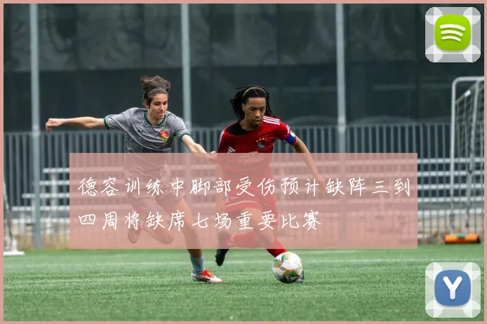 德容训练中脚部受伤预计缺阵三到四周将缺席七场重要比赛