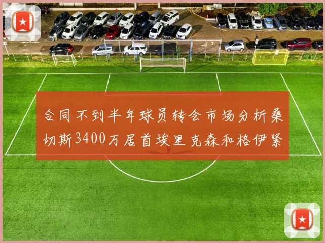合同不到半年球员转会市场分析桑切斯3400万居首埃里克森和格伊紧随其后