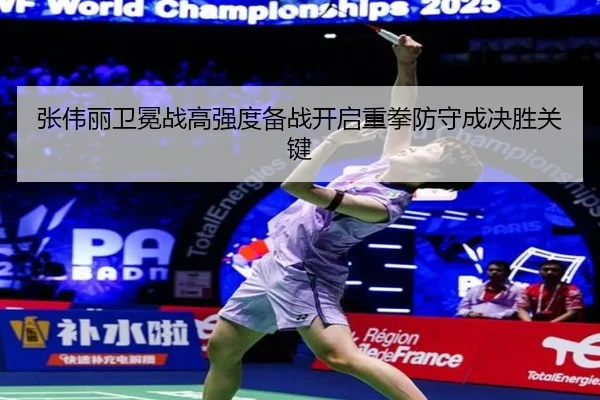 张伟丽卫冕战高强度备战开启重拳防守成决胜关键 - c7entertainment
